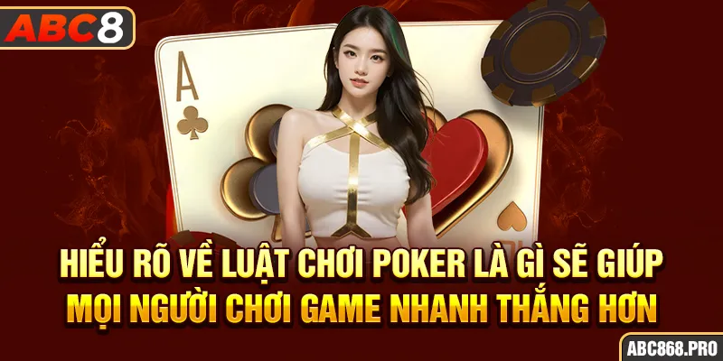 4-hieu-ro-ve-luat-choi-poker-la-gi-se-giup-moi-nguoi-choi-game-nhanh-thang-hon_3_11zon