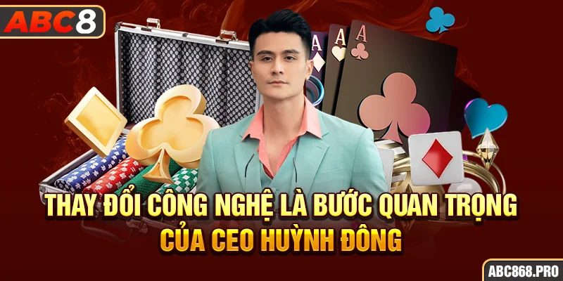 6-thay-doi-cong-nghe-la-buoc-quan-trong-cua-ceo-huynh-dong