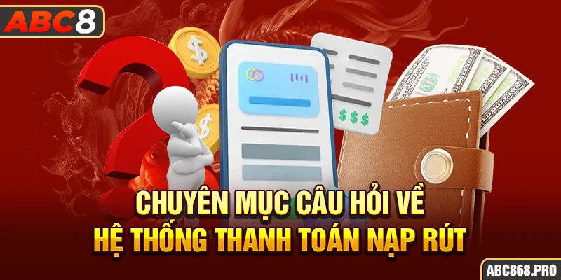 chuyen-muc-cau-hoi-ve-he-thong-thanh-toan-nap-rut