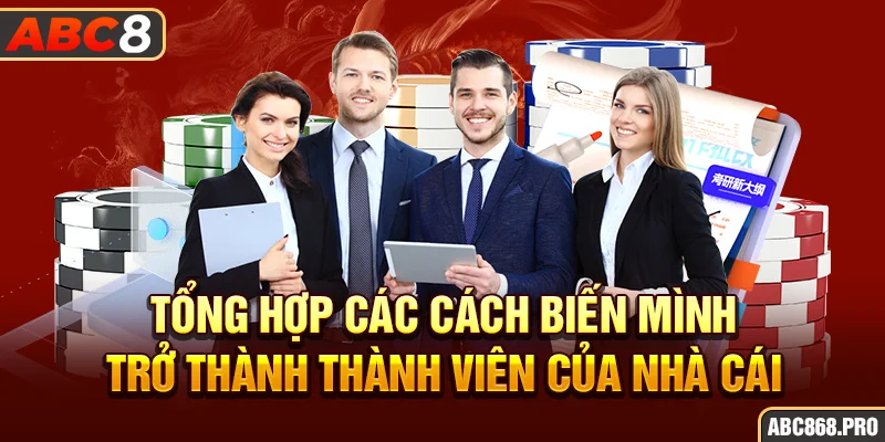 tong-hop-cac-cach-bien-minh-tro-thanh-thanh-vien-cua-nha-cai